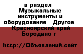  в раздел : Музыкальные инструменты и оборудование » Другое . Красноярский край,Бородино г.